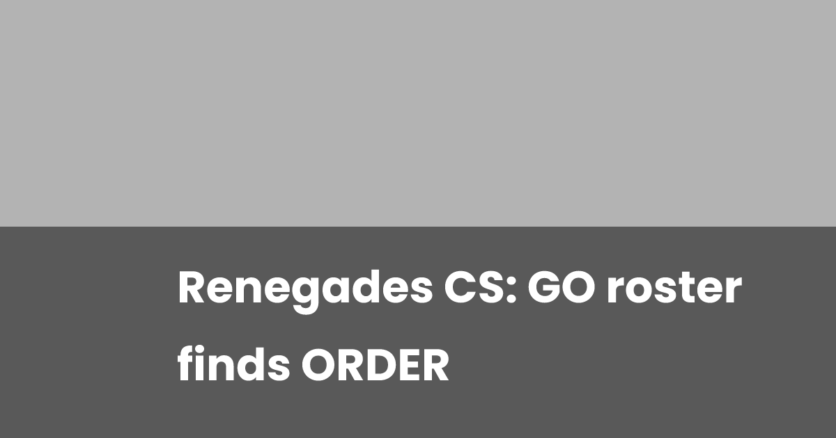 Renegades CS: GO roster finds ORDER | esports.gg