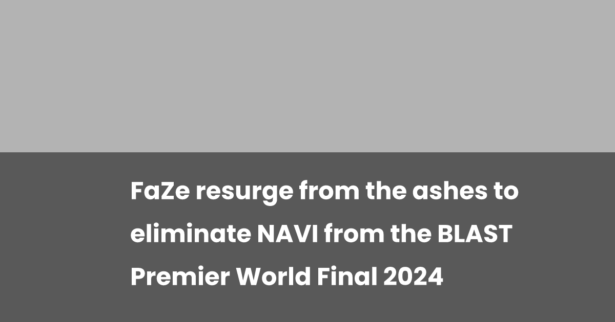 FaZe resurge from the ashes to eliminate NAVI from the BLAST Premier ...