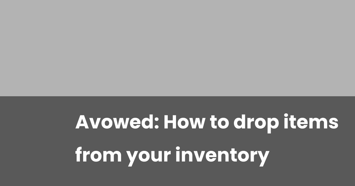 Avowed How to drop items from your inventory esports.gg