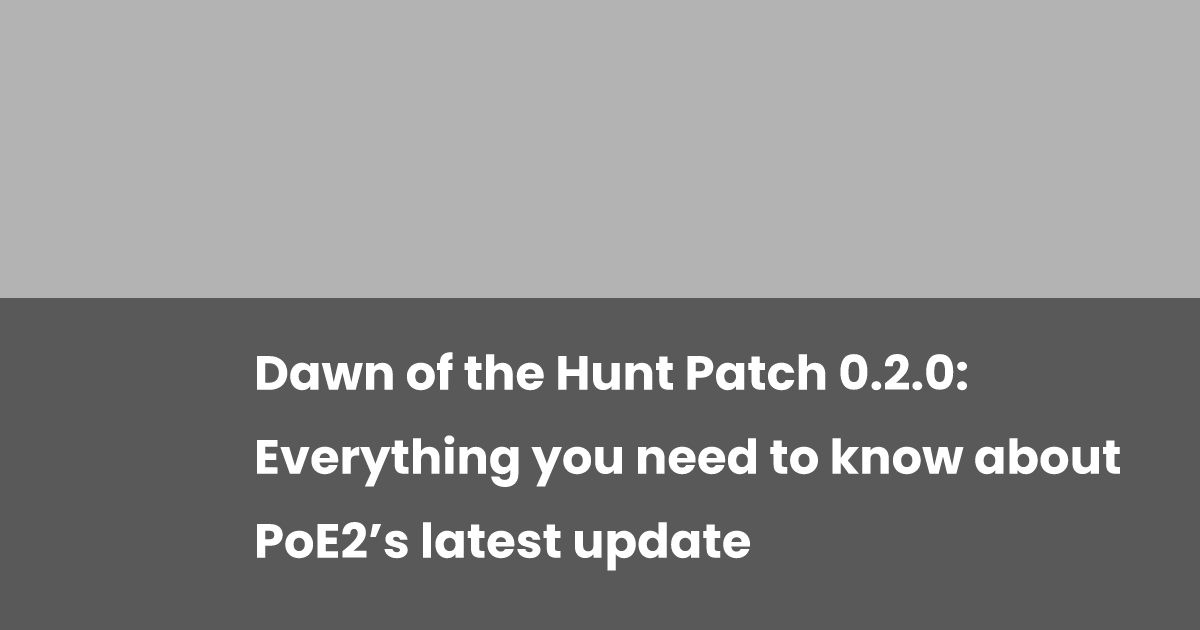 Dawn of the Hunt Patch 0.2.0: Everything you need to know about PoE2’s ...