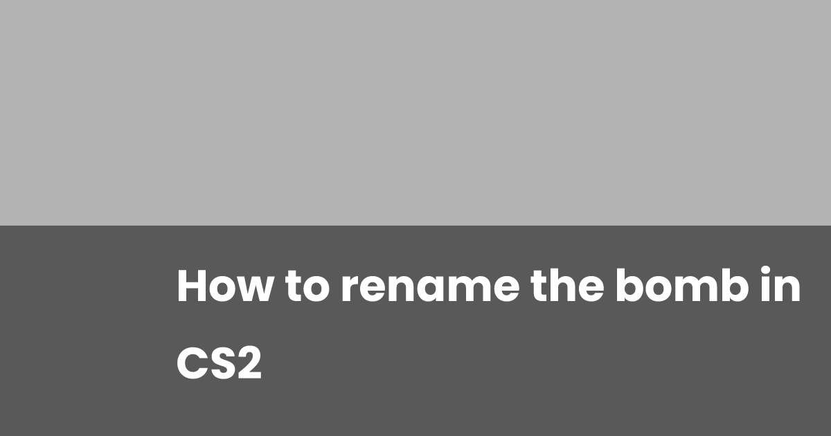 How to rename the bomb in CS2 | esports.gg