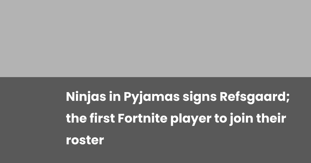 Pyjamas Signs Ninjas in Pyjamas signs Refsgaard; the first Fortnite player to join ...