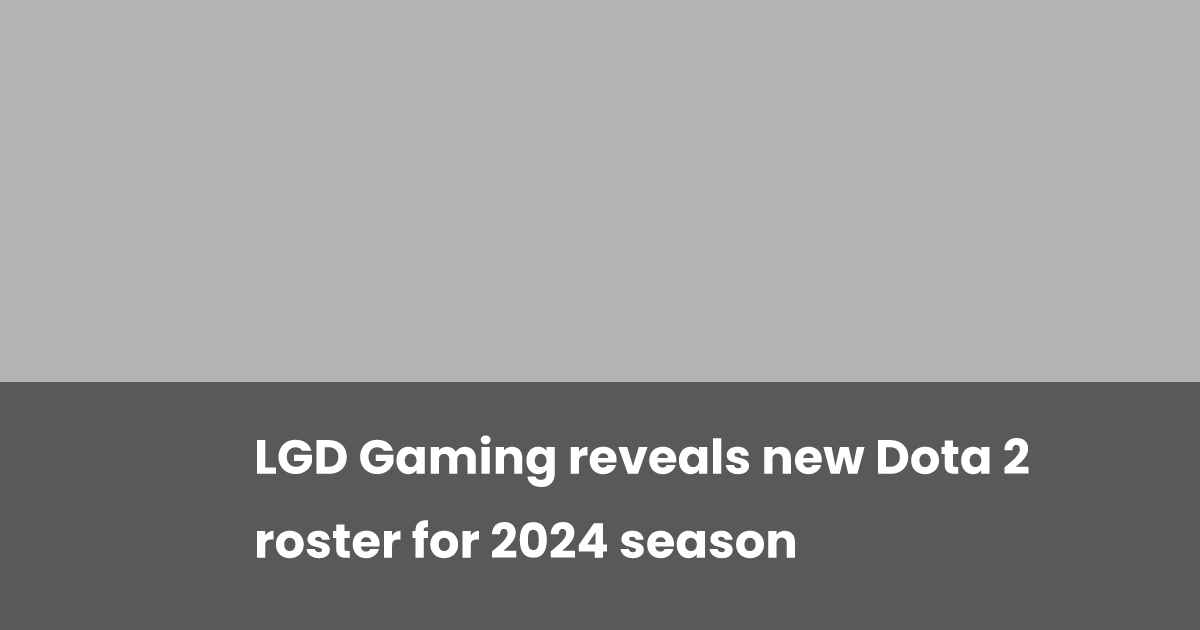 LGD Gaming reveals new Dota 2 roster for 2024 season | esports.gg