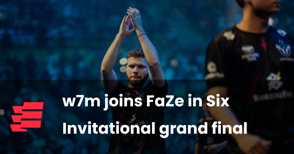 w7m joins FaZe in Six Invitational grand final | esports.gg