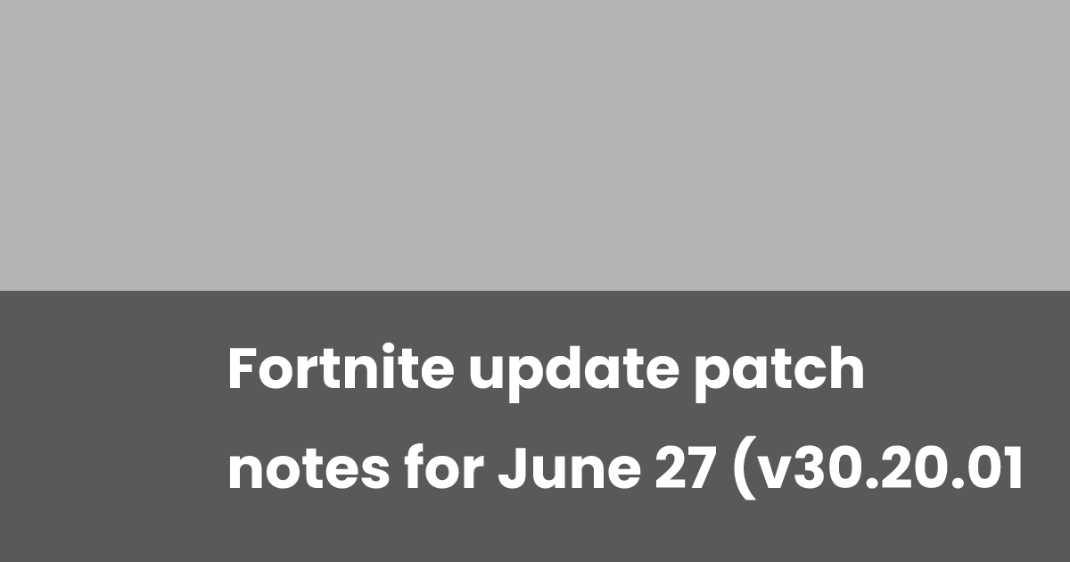 Fortnite Notes Fortnite update patch notes for June 27 (v30.20.01) | esports.gg