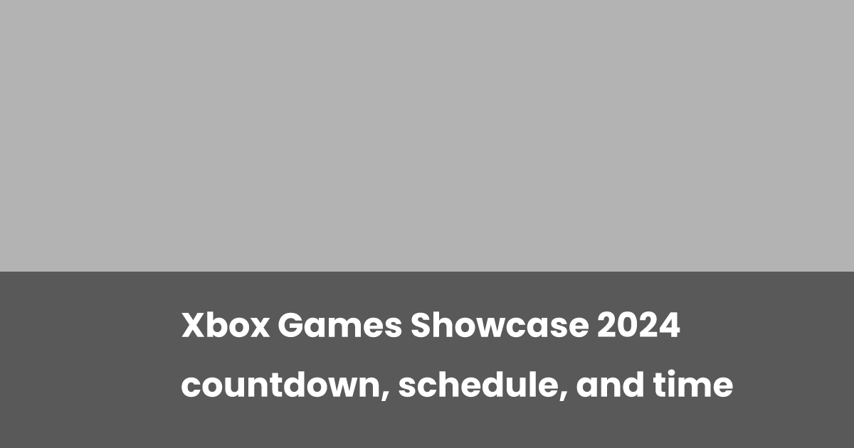 Xbox Games Showcase 2024 countdown, schedule, and time | esports.gg