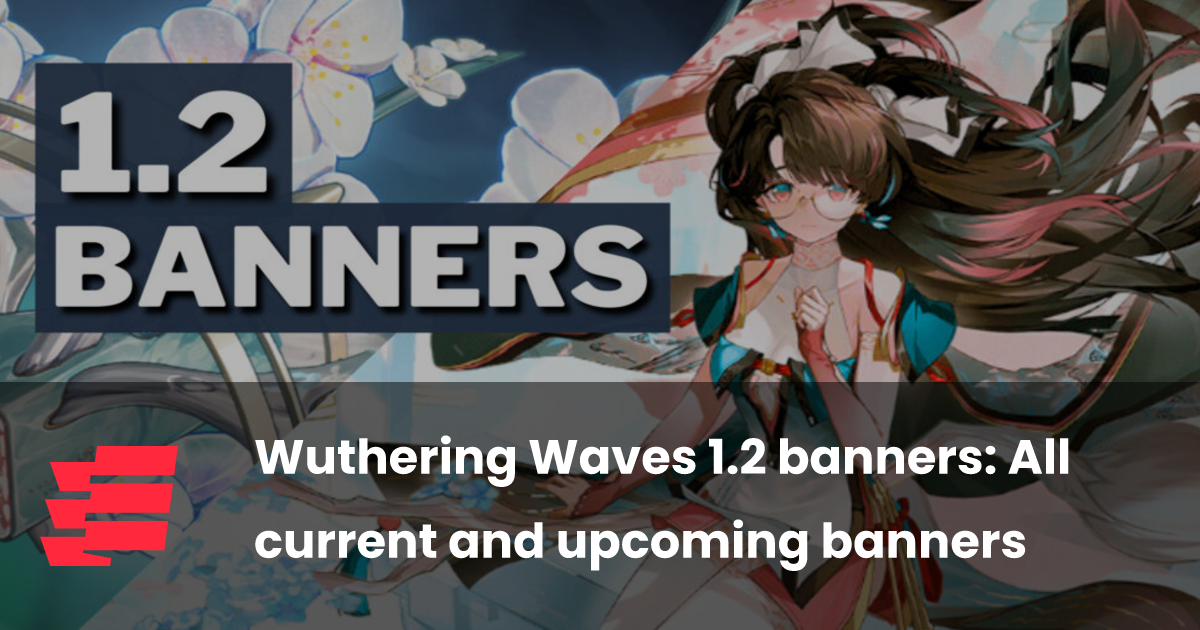 Wuthering Waves 1.2 banners: All current and upcoming banners | esports.gg