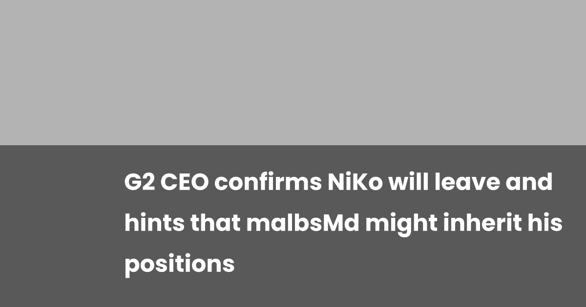 G2 CEO confirms NiKo will leave and hints that malbsMd might inherit ...