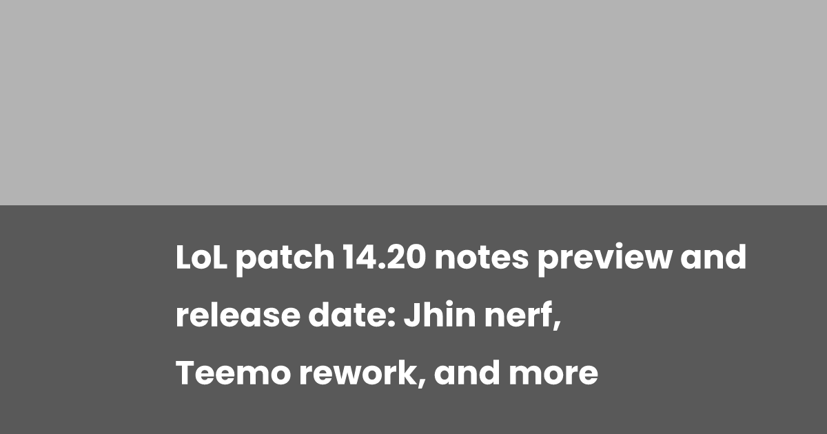 LoL patch 14.20 notes preview and release date: Jhin nerf, Teemo rework ...