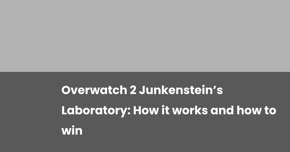 Overwatch 2 Junkenstein’s Laboratory: How it works and how to win ...