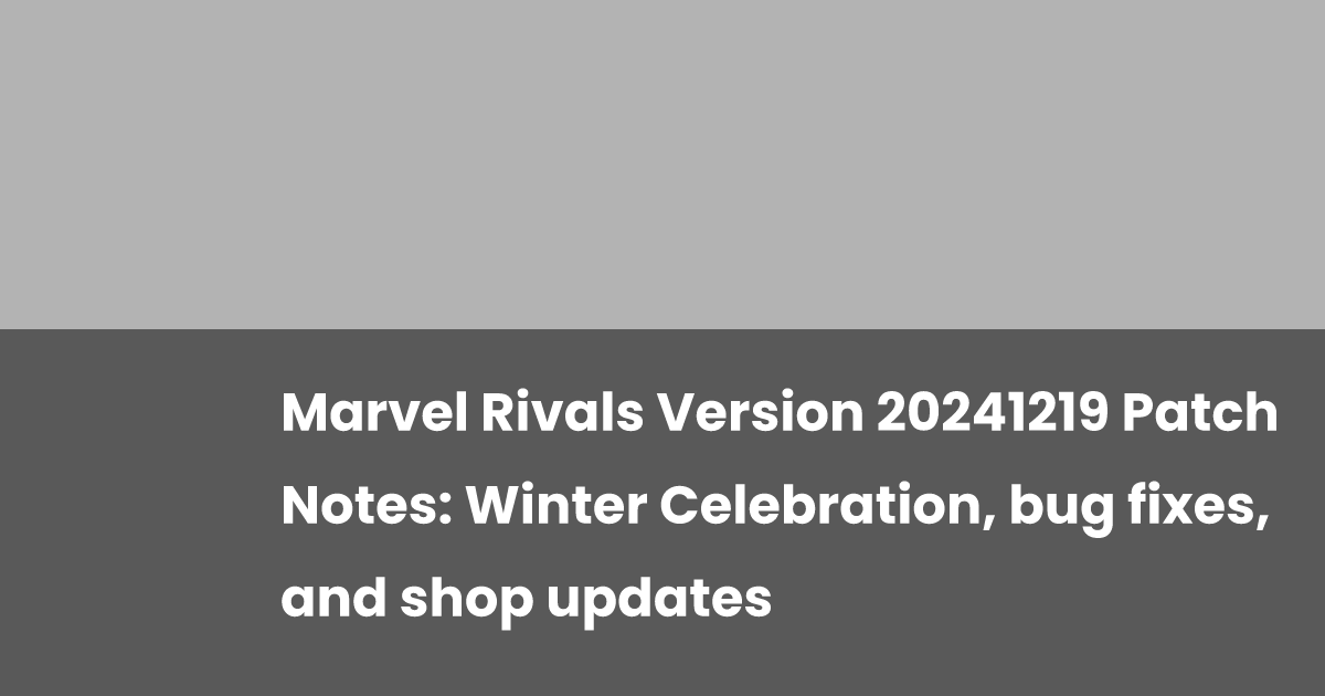 Marvel Rivals Version 20241219 Patch Notes: Winter Celebration, bug ...