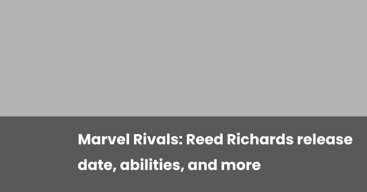 Marvel Rivals: Reed Richards release date, abilities, and more | esports.gg