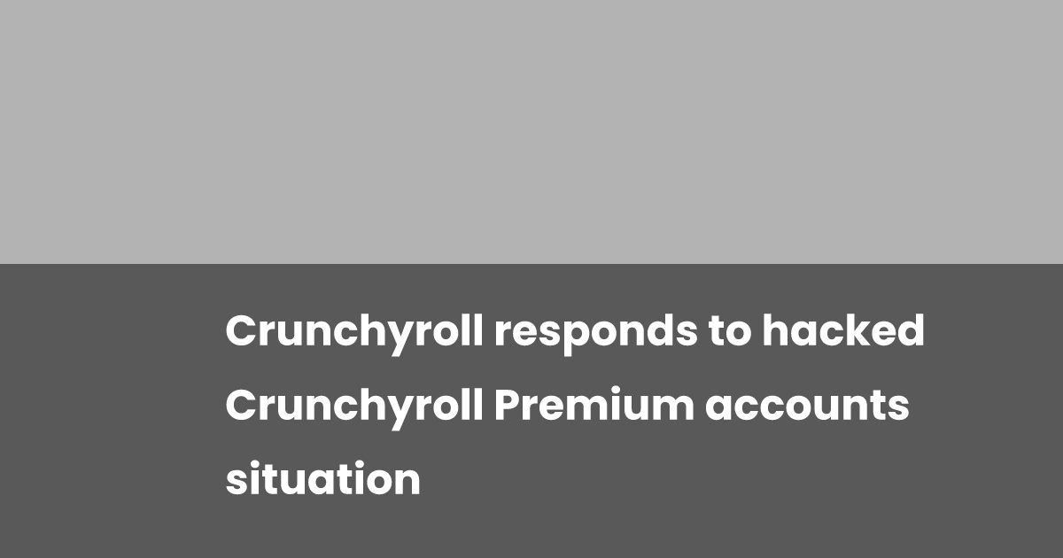 Crunchyroll responds to hacked Crunchyroll Premium accounts situation ...