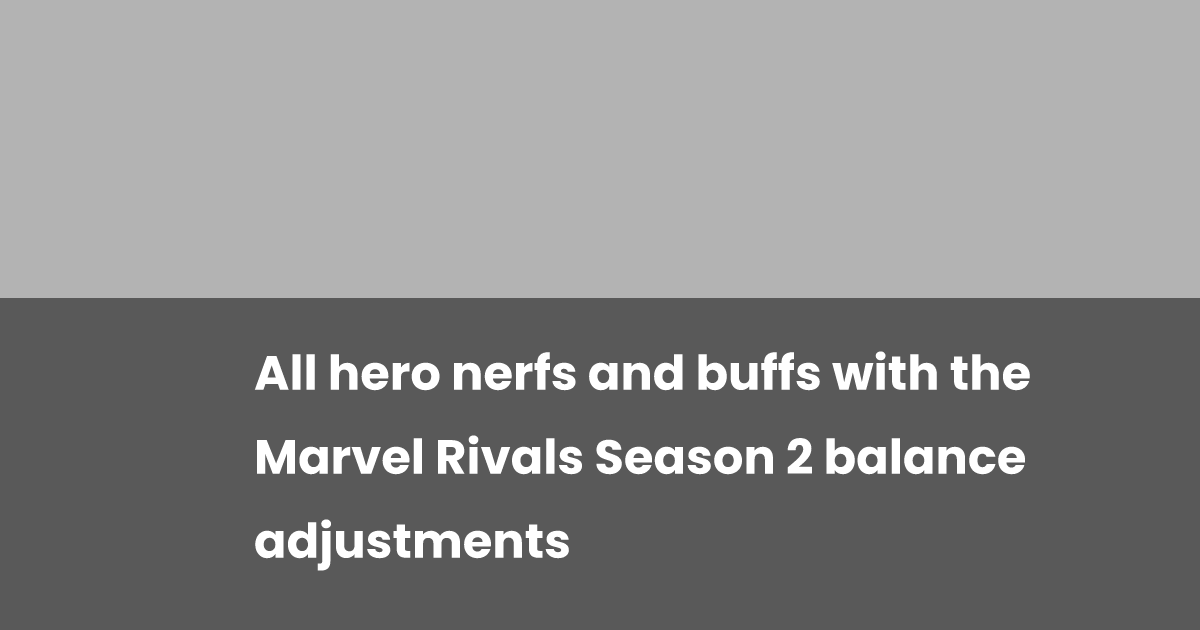 Marvel Rivals Hero Balance Update All hero nerfs and buffs with the Marvel Rivals Season 2 balance ...